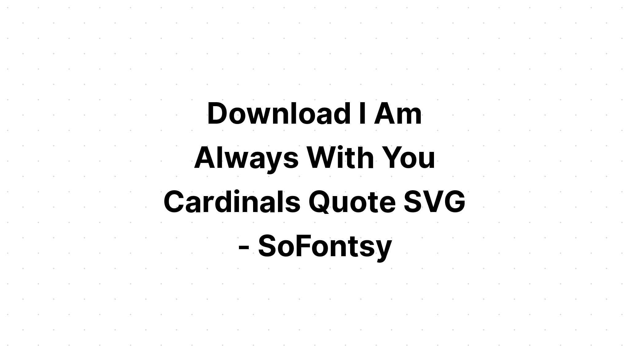 Download I Am Always With You Cardinal Svg SVG File